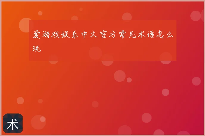 爱游戏娱乐中文官方常见术语怎么玩