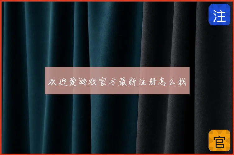 欢迎爱游戏官方最新注册怎么找