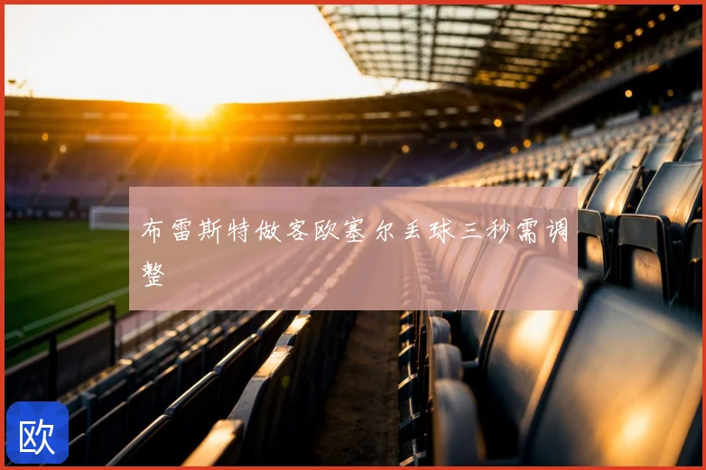 布雷斯特做客欧塞尔丢球三秒需调整