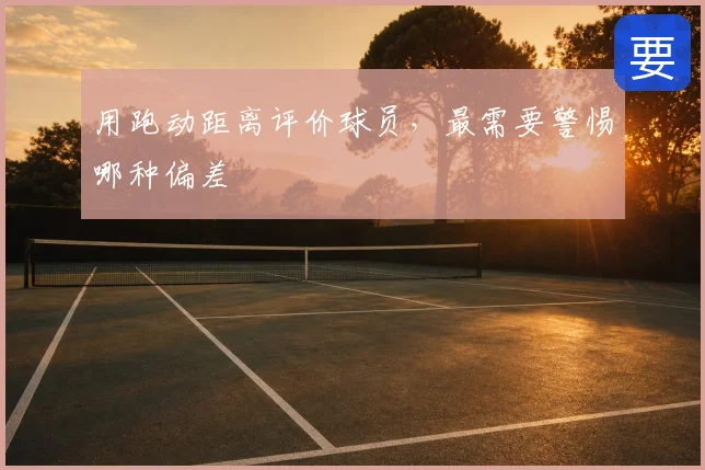 用跑动距离评价球员，最需要警惕哪种偏差